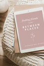 Finding Friends in Your Between Place: A Guide to Building Community During Life Transitions
